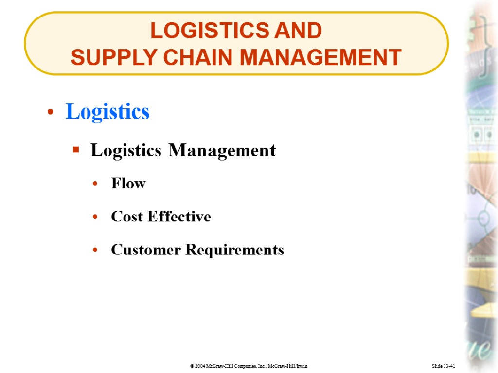 LOGISTICS AND SUPPLY CHAIN MANAGEMENT Slide 13-41 Logistics Logistics Management Flow Cost Effective Customer